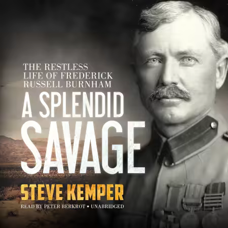 A Splendid Savage: The Restless Life of Frederick Russell Burnham (Audiobook)
