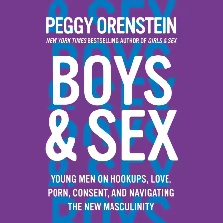 Boys &amp; Sex: Young Men on Hookups, Love, Porn, Consent, and Navigating the New Masculinity (Audiobook)