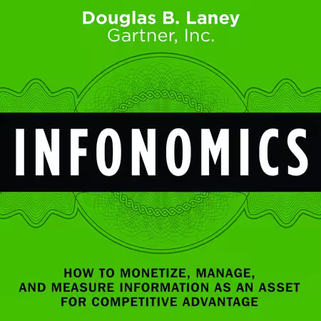 Infonomics: How to Monetize, Manage, and Measure Information as an Asset for Competitive Advantage (Audiobook)