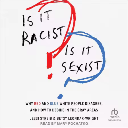 Is It Racist? Is It Sexist?: Why Red and Blue White People Disagree, and How to Decide in the Gray Areas (Audiobook)