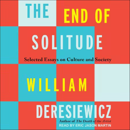 The End of Solitude: Selected Essays on Culture and Society (Audiobook)