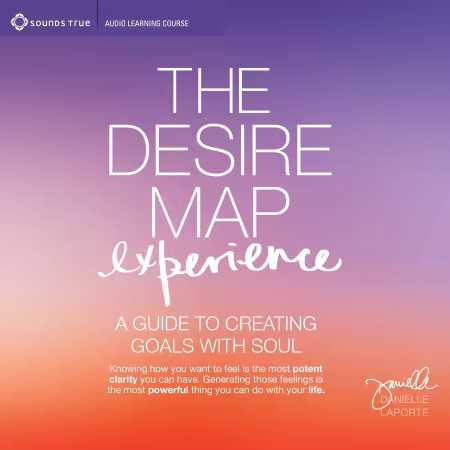 The Desire Map Experience: A Guide to Creating Goals with Soul (Audiobook)