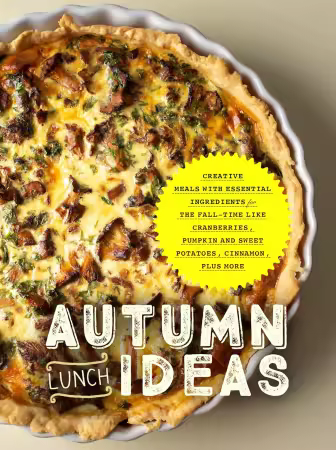 Autumn Lunch Ideas: Creative Meals with Essential Ingredients for The Fall-Time