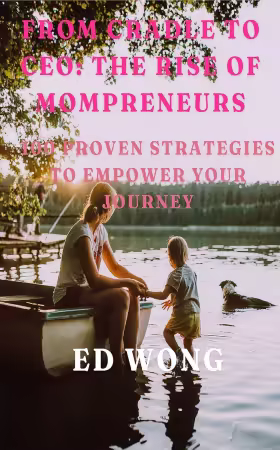 From Cradle to CEO: The Rise of Mompreneurs: 100 Proven Strategies to Empower Your Journey