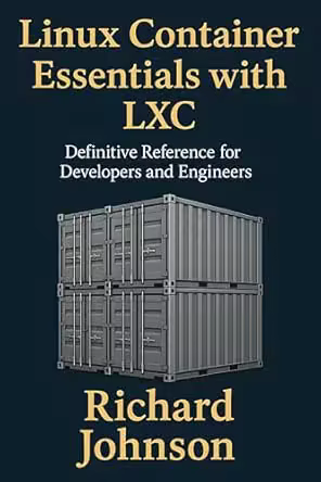 Linux Container Essentials with Lxc: Definitive Reference for Developers and Engineers