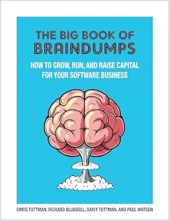 The Big Book of BrainDumps: How To Grow, Run and raise capital for your software business