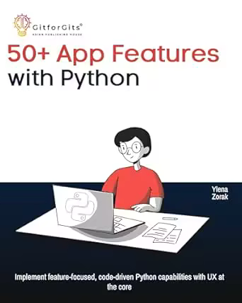 50+ App Features with Python: Implement Feature-focused, Code-driven Python Capabilities with Ux at the Core