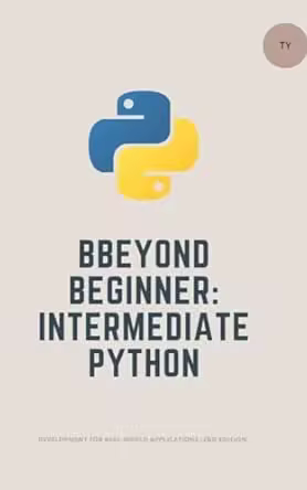 Beyond Beginner: Intermediate Python Development: Practical Techniques for Real-World Applications (2nd Edition)