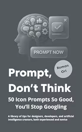 Prompt, Don't Think: 50 Icon Prompts So Good, You'll Stop Googling: a Library of Tips for Designers, Developers