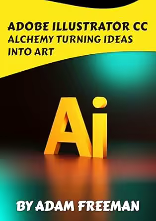 Adobe Illustrator Cc Alchemy: Turning Ideas Into Art