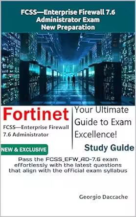 Fcss—enterprise Firewall 7.6 Administrator Exam New Preparation: Pass the Fcss_efw_ad-7.6 Exam Effortlessly with the Latest