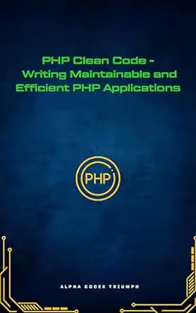 Php Clean Code - Writing Maintainable and Efficient Php Applications