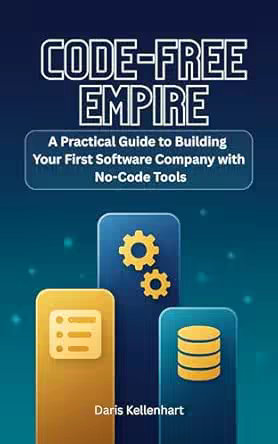 Code-free Empire: a Practical Guide to Building Your First Software Company with No-code Tools
