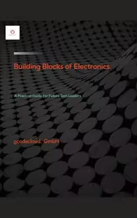 Building Blocks of Electronic: a Practical Guide for Future Tech Leaders