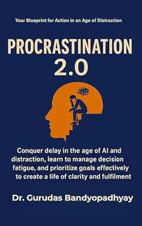 Procrastination 2.0: Conquer Digital Distractions, Overcome Fear of Failure, Manage Decision Fatigue, and Unlock Unstoppable