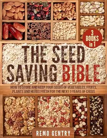 The Seed Saving Bible:[3 in 1] How to Store and Keep Your Seeds of Vegetables, Fruits, Plants, and Herbs Fresh