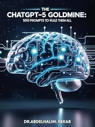 The ChatGPT-5 Goldmine: 500 Prompts to Rule Them All: Productivity Boosters &amp; Content Mastery