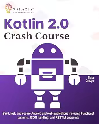 Kotlin 2.0 Crash Course: Build, Test, and Secure Android and Web Applications Including Functional Patterns, Json Handling