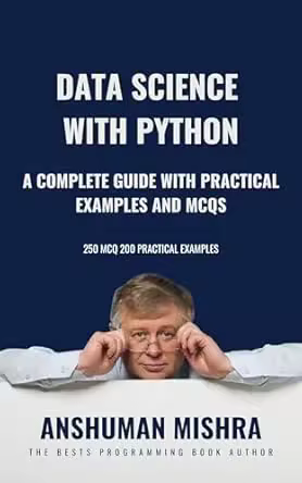Data Science with Python: a Complete Guide with Practical Examples and Mcqs (python Programming)