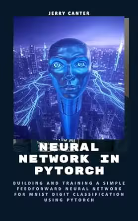 Neural Network in Pytorch: Building and Training a Simple Feedforward Neural Network for Mnist Digit Classification