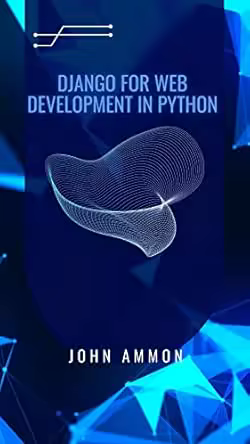 Django For Web Development in Python: Build Web Applications with Django Framework