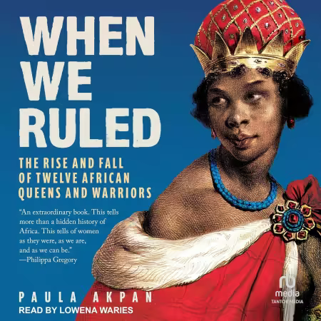 When We Ruled: The Rise and Fall of Twelve African Queens and Warriors (Audiobook)