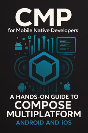 CMP for Mobile Native Developers : A Hands-on Guide to Compose Multiplatform for Android and iOS