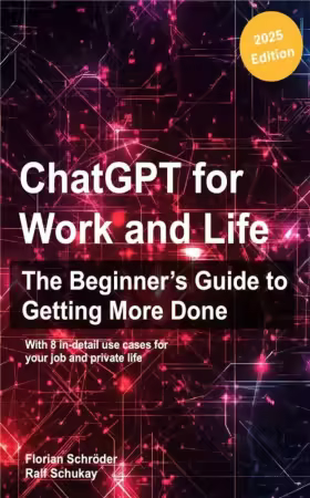ChatGPT for Work and Life: The Beginner´s Guide to Getting More Done