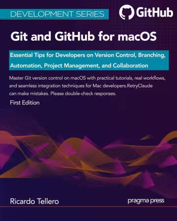 Git and GitHub for macOS: Essential Tips for Developers on Version Control, Branching, Automation, Project Management