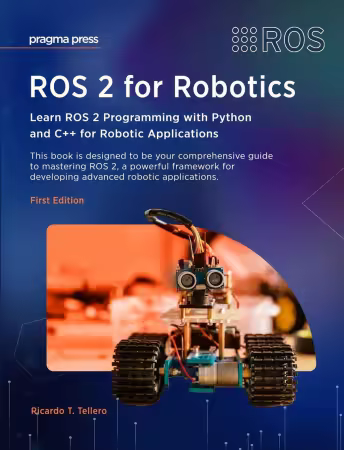 ROS 2 for Robotics: Learn ROS 2 Programming with Python and C++ for Robotic Applications (True Epub)