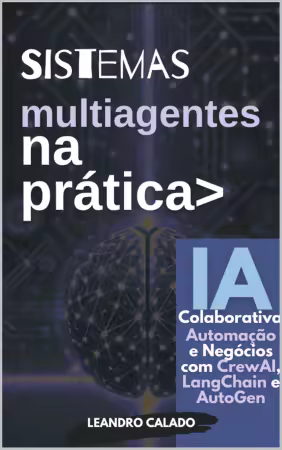 Sistemas Multiagentes na Pratica: IA Colaborativa, Automacao e Negocios com CrewAI, LangChain e AutoGen (Portuguese Edition)