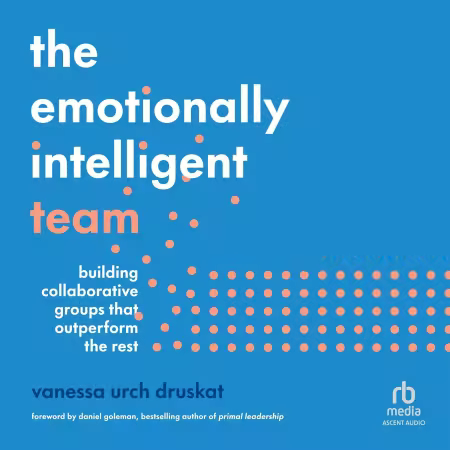The Emotionally Intelligent Team: Building Collaborative Groups that Outperform the Rest (Audiobook)