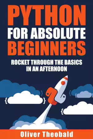 Python for Absolute Beginners: Rocket through the basics in an afternoon By Oliver Theobald