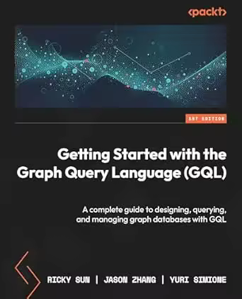 Getting Started with the Graph Query Language (gql): a Complete Guide to Designing, Querying, and Managing Graph Databases