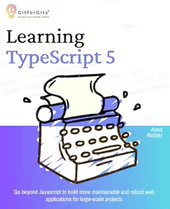 Learning TypeScript 5: Go beyond Javascript to build more maintainable and robust web applications (True Epub)