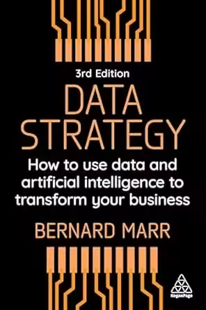 Data Strategy: How to Use Data and Artificial Intelligence to Transform Your Business, 3rd Edition