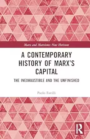 A Contemporary History of Marx's Capital: The Inexhaustible and the Unfinished