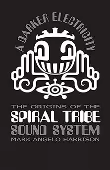 A Darker Electricity: The Origins of Spiral Tribe Sound System
