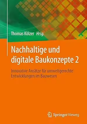 Nachhaltige und digitale Baukonzepte 2: Innovative Ansätze für umweltgerechte Entwicklungen im Bauwesen
