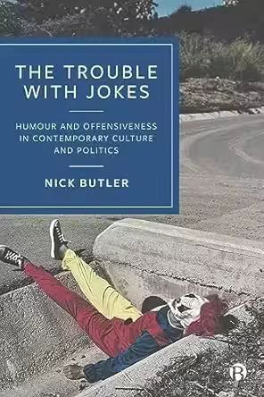 The Trouble with Jokes: Humour and Offensiveness in Contemporary Culture and Politics