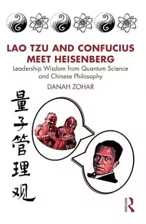 Lao Tzu and Confucius Meet Heisenberg: Leadership Wisdom from Quantum Science and Chinese Philosophy (PDF)