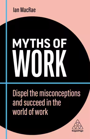 Myths of Work: Dispel the Misconceptions and Succeed in the World of Work , 2nd Edition