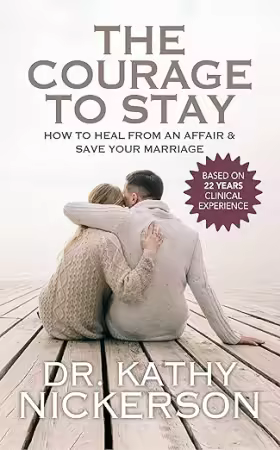 Courage to Stay: How to Heal from an Affair and Save Your Marriage