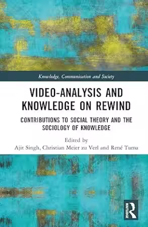 Video-Analysis and Knowledge on Rewind: Contributions to Social Theory and the Sociology of Knowledge
