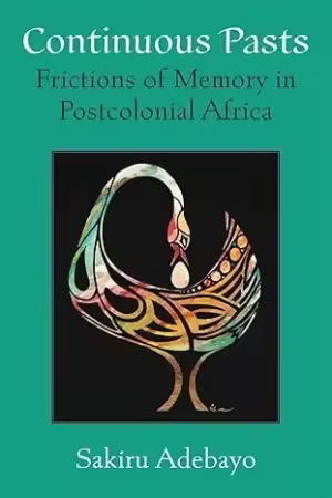 Continuous Pasts: Frictions of Memory in Postcolonial Africa