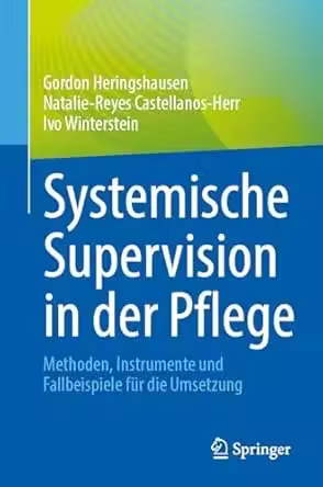 Systemische Supervision in der Pflege: Methoden, Instrumente und Fallbeispiele für die Umsetzung