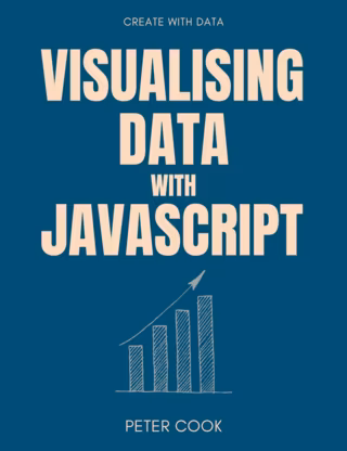 Visualising Data with JavaScript : Learn how to build charts, maps and data stories using Chart.js, Leaflet and D3