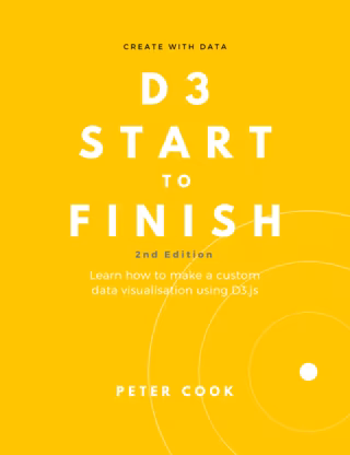 D3 Start to Finish (2nd Edition) : Learn how to make a custom data visualisation using D3.js.
