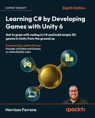 Learning C# by Developing Games with Unity 6: Get to grips with coding in C# and build simple 3D games in Unity, 8th Edition