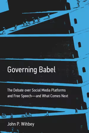 Governing Babel: The Debate over Social Media Platforms and Free Speech—and What Comes Next (The MIT Press)